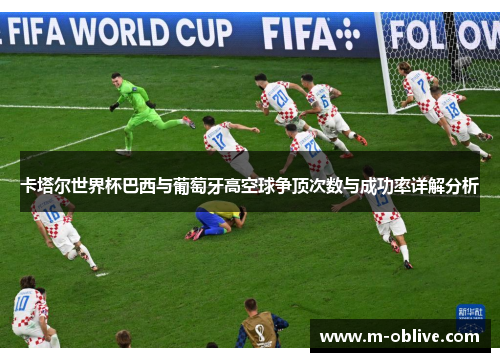 卡塔尔世界杯巴西与葡萄牙高空球争顶次数与成功率详解分析
