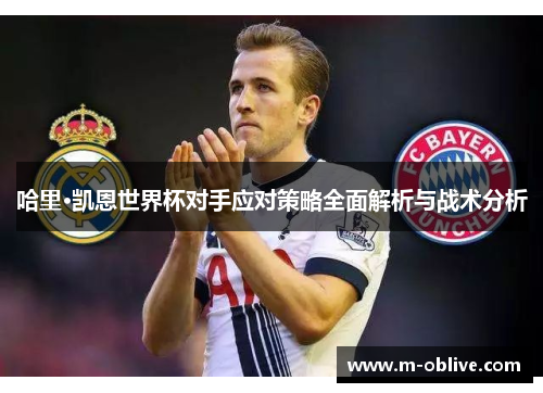 哈里·凯恩世界杯对手应对策略全面解析与战术分析