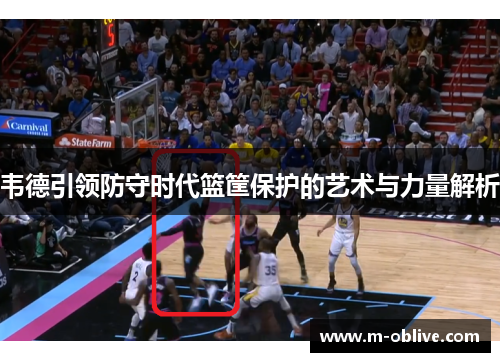韦德引领防守时代篮筐保护的艺术与力量解析