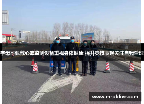 字母哥佩戴心率监测设备重视身体健康 提升竞技表现关注自我管理