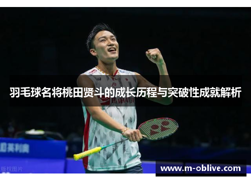 羽毛球名将桃田贤斗的成长历程与突破性成就解析