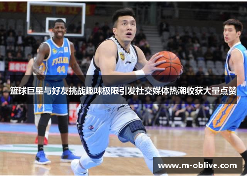 篮球巨星与好友挑战趣味极限引发社交媒体热潮收获大量点赞