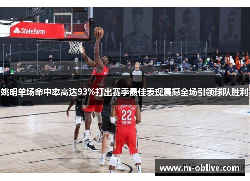 姚明单场命中率高达93%打出赛季最佳表现震撼全场引领球队胜利