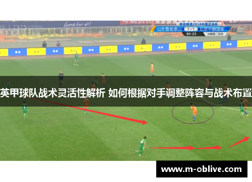 英甲球队战术灵活性解析 如何根据对手调整阵容与战术布置