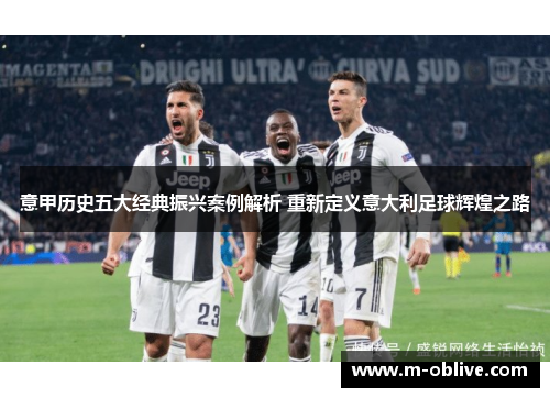 意甲历史五大经典振兴案例解析 重新定义意大利足球辉煌之路