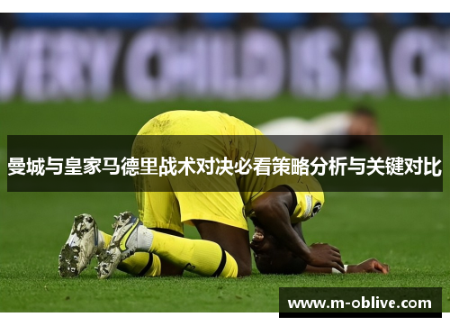 曼城与皇家马德里战术对决必看策略分析与关键对比