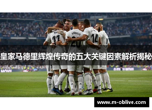 皇家马德里辉煌传奇的五大关键因素解析揭秘