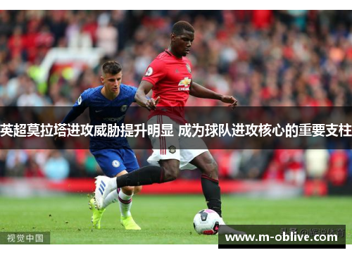 英超莫拉塔进攻威胁提升明显 成为球队进攻核心的重要支柱