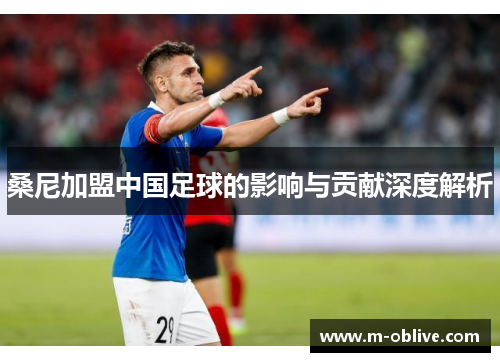 桑尼加盟中国足球的影响与贡献深度解析