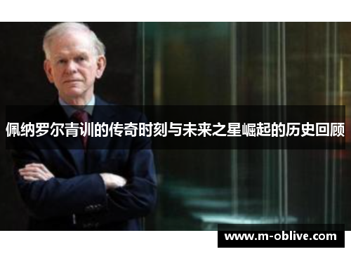 佩纳罗尔青训的传奇时刻与未来之星崛起的历史回顾