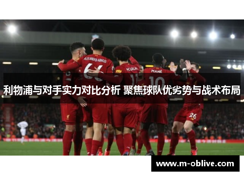利物浦与对手实力对比分析 聚焦球队优劣势与战术布局