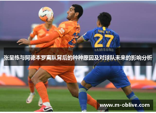 张呈栋与阿德本罗离队背后的种种原因及对球队未来的影响分析