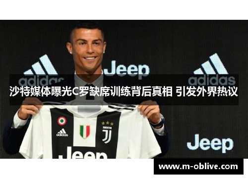 沙特媒体曝光C罗缺席训练背后真相 引发外界热议