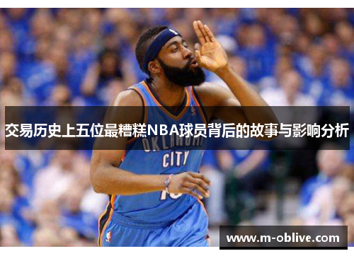 交易历史上五位最糟糕NBA球员背后的故事与影响分析