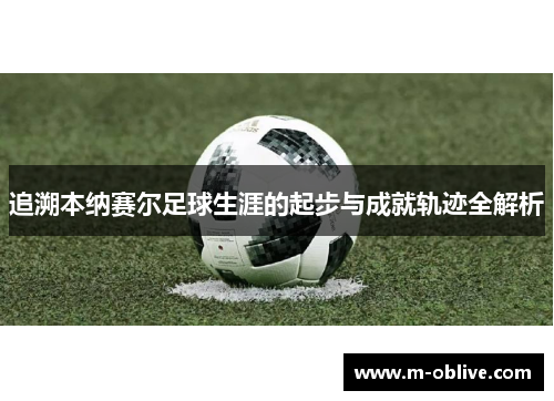 追溯本纳赛尔足球生涯的起步与成就轨迹全解析