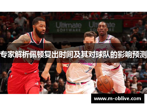 专家解析佩顿复出时间及其对球队的影响预测