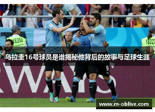 乌拉圭16号球员是谁揭秘他背后的故事与足球生涯